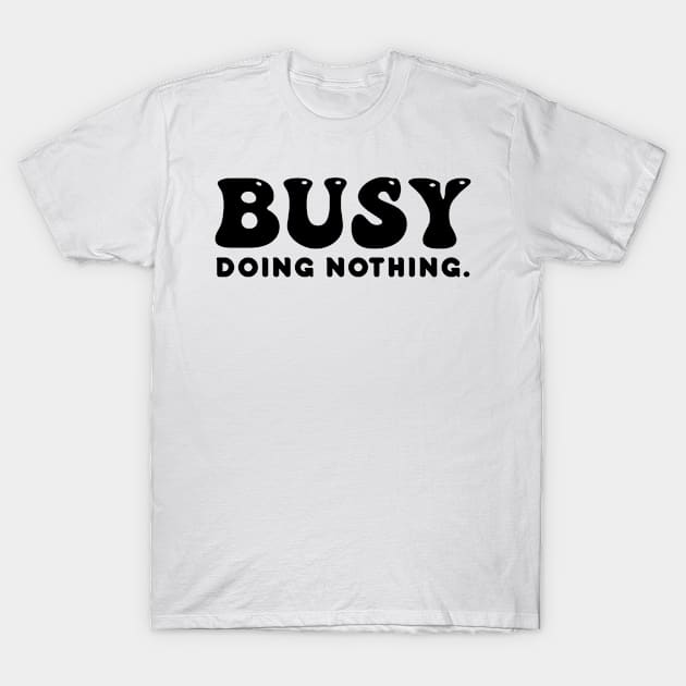 Busy doing nothing- black text T-Shirt by NotesNwords